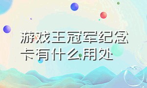 游戏王冠军纪念卡有什么用处