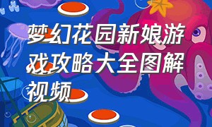 梦幻花园新娘游戏攻略大全图解视频