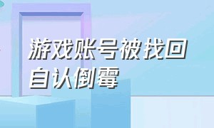 游戏账号被找回自认倒霉