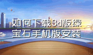 如何下载3d版绿宝石手机版安装