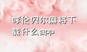 呼伦贝尔麻将下载什么app