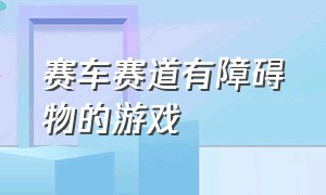 赛车赛道有障碍物的游戏