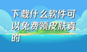 下载什么软件可以免费领皮肤真的