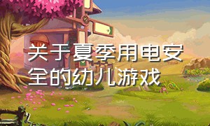 关于夏季用电安全的幼儿游戏