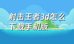 射击王者3d怎么下载手机版