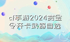 cf手游2024赏金令开卡武器自选