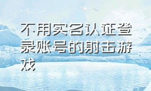 不用实名认证登录账号的射击游戏