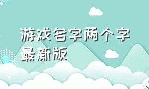 游戏名字两个字最新版