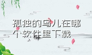 孤独的鸟儿在哪个软件里下载