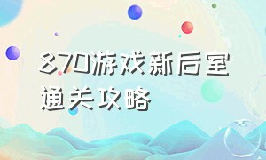 870游戏新后室通关攻略