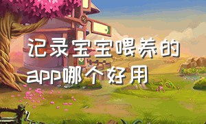 记录宝宝喂养的app哪个好用