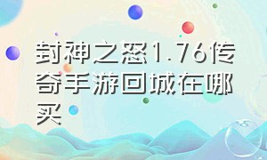 封神之怒1.76传奇手游回城在哪买