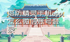 塔防精灵手机app怎么微信账号登录