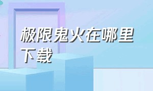 极限鬼火在哪里下载