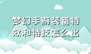 梦幻手游装备特效和特技怎么出