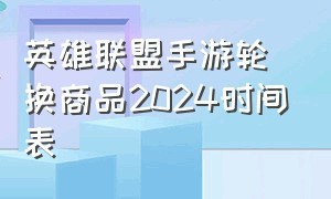 英雄联盟手游轮换商品2024时间表