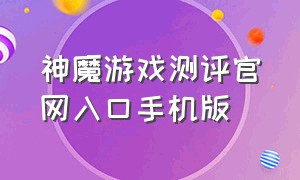 神魔游戏测评官网入口手机版