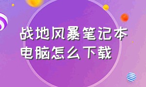 战地风暴笔记本电脑怎么下载