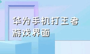 华为手机打王者游戏界面