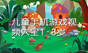 儿童手机游戏视频大全1-3岁