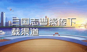 三国志曹操传下载渠道