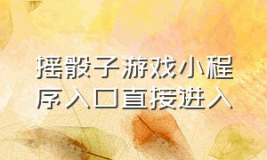 摇骰子游戏小程序入口直接进入