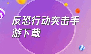 反恐行动突击手游下载