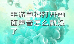 手游直播打开画面声音怎么就没了