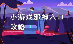 小游戏邪神入口攻略