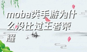 moba类手游为什么没比过王者荣耀