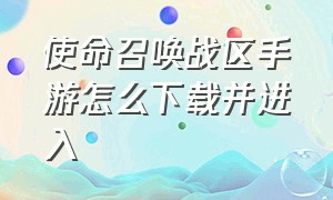 使命召唤战区手游怎么下载并进入