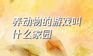 养动物的游戏叫什么家园