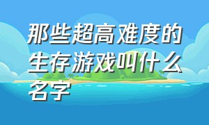 那些超高难度的生存游戏叫什么名字