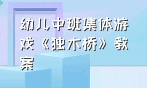 幼儿中班集体游戏《独木桥》教案