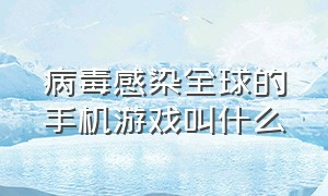 病毒感染全球的手机游戏叫什么