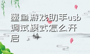 墨鱼游戏助手usb调试模式怎么开启