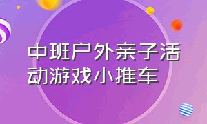 中班户外亲子活动游戏小推车