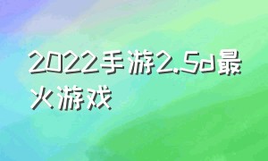 2022手游2.5d最火游戏