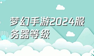 梦幻手游2024服务器等级
