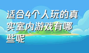 适合4个人玩的真实室内游戏有哪些呢