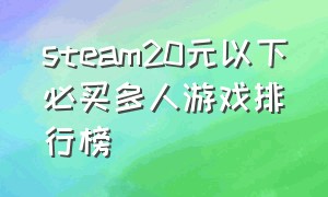 steam20元以下必买多人游戏排行榜