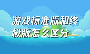 游戏标准版和终极版怎么区分