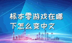标本零游戏在哪下怎么变中文