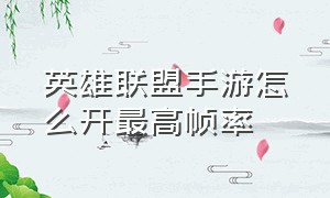 英雄联盟手游怎么开最高帧率