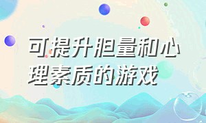 可提升胆量和心理素质的游戏