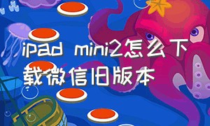 ipad mini2怎么下载微信旧版本