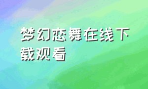 梦幻恋舞在线下载观看