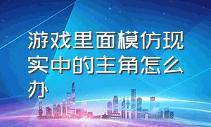 游戏里面模仿现实中的主角怎么办