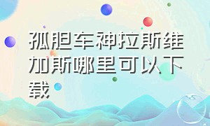 孤胆车神拉斯维加斯哪里可以下载