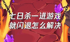 七日杀一进游戏就闪退怎么解决